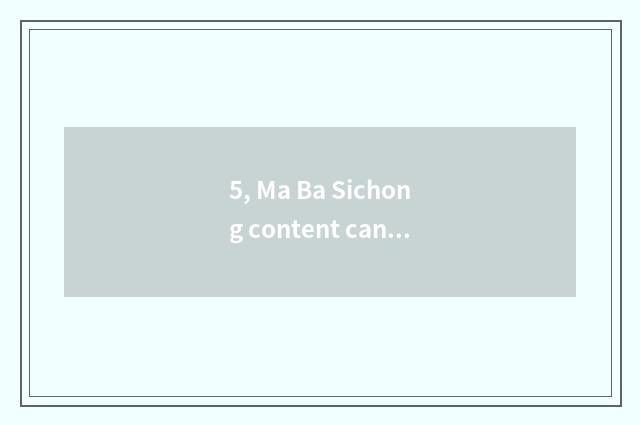 5, Ma Ba Sichong content can seal?