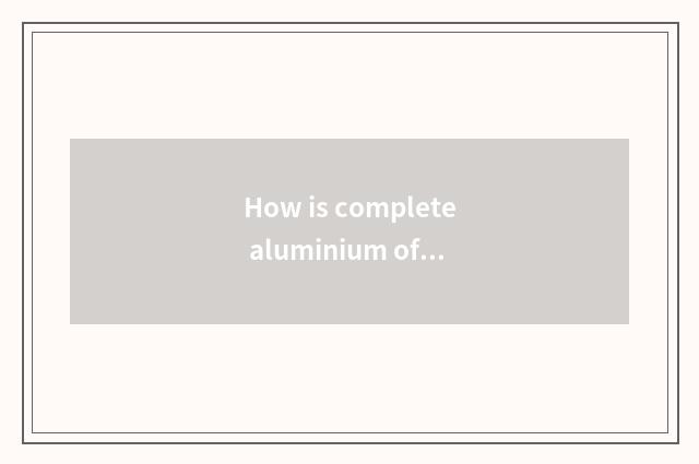 How is complete aluminium of wide source of choose and buy lived in?