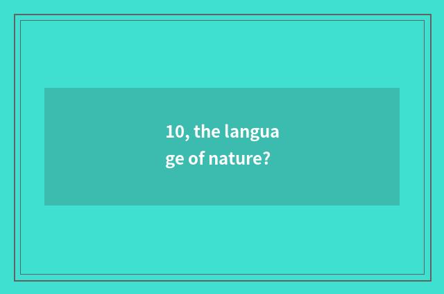 10, the language of nature?