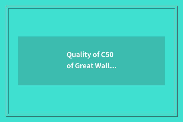 Quality of C50 of Great Wall car how?