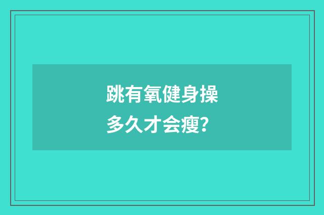 跳有氧健身操多久才会瘦?