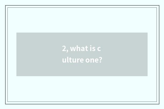 2, what is culture one?