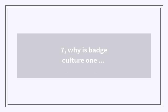 7, why is badge culture one of 3 old culture?