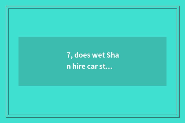 7, does wet Shan hire car strategy?