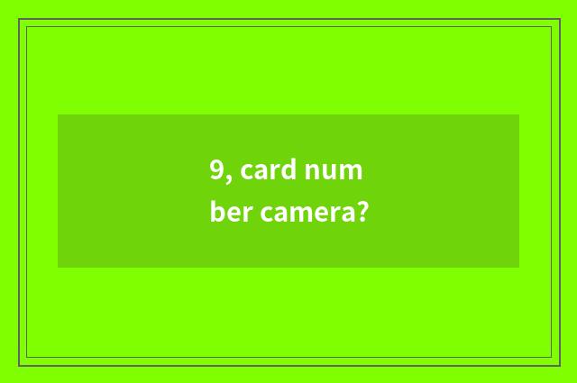 9, card number camera?