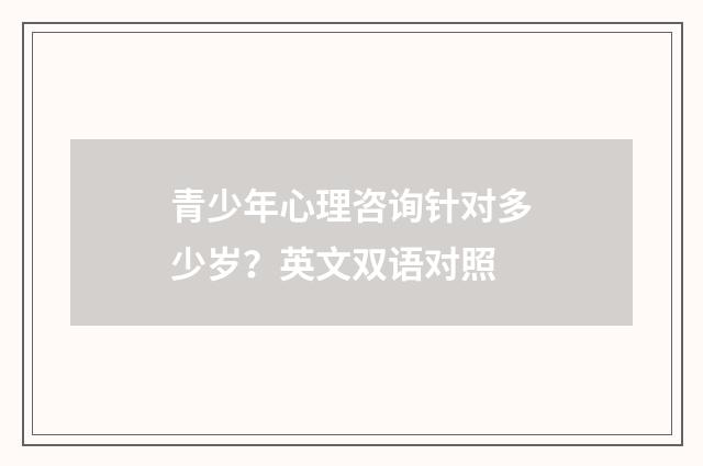青少年心理咨询针对多少岁？英文双语对照