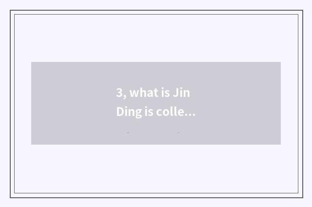 3, what is Jin Ding is collected?
