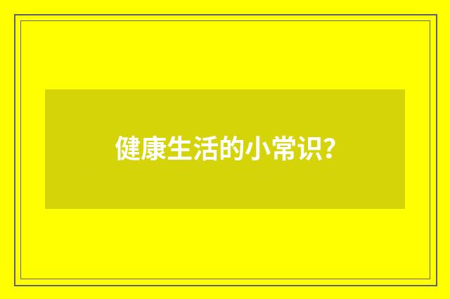 健康生活的小常识?