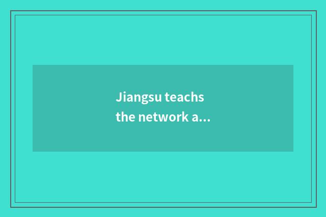 Jiangsu teachs the network address of the net