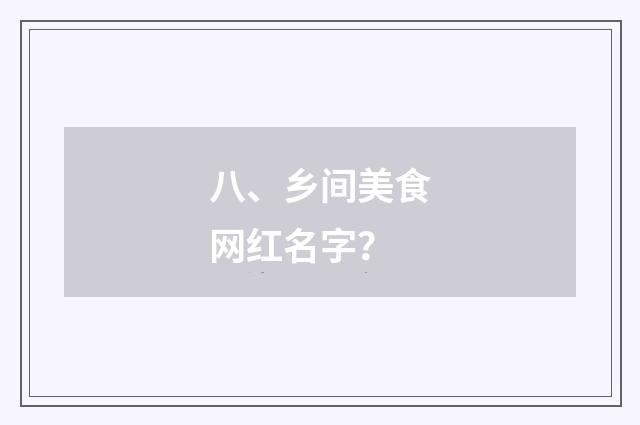 八、乡间美食网红名字？