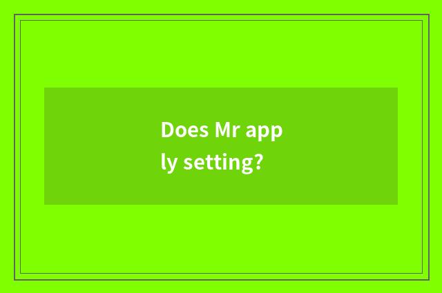 Does Mr apply setting?