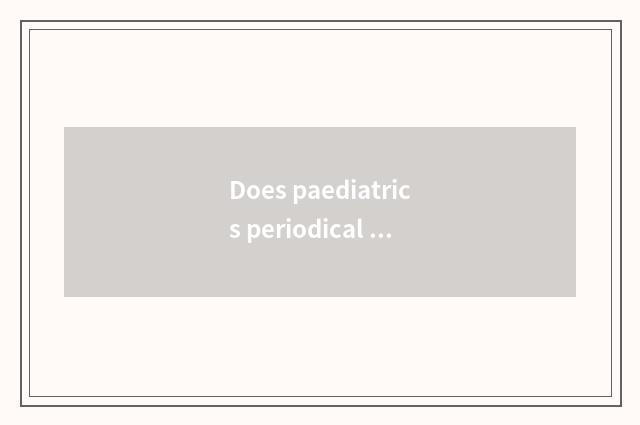 Does paediatrics periodical have paediatrics magazine what?