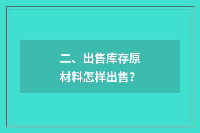二、出售库存原材料怎样出售？