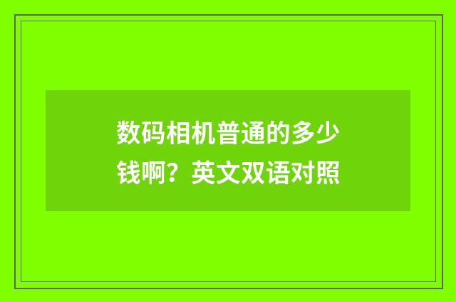 数码相机普通的多少钱啊?英文双语对照