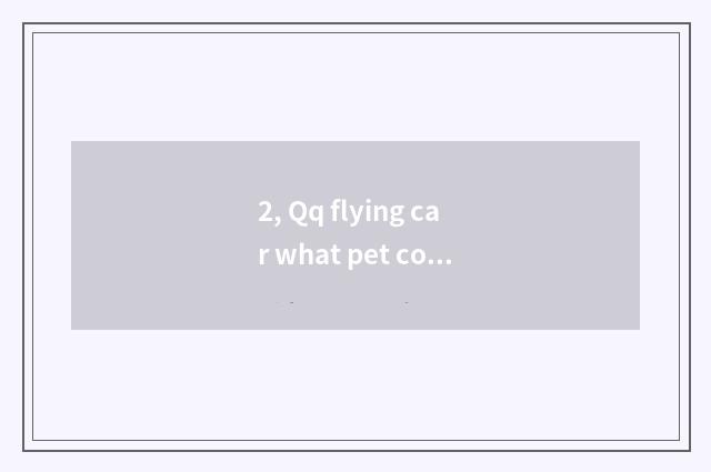 2, Qq flying car what pet contest fast best?