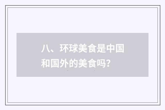 八、环球美食是中国和国外的美食吗？