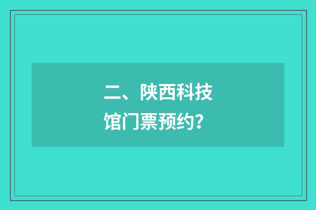 二、陕西科技馆门票预约？
