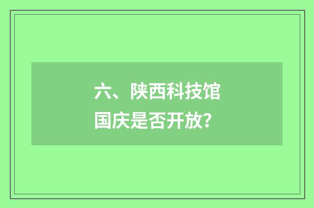 六、陕西科技馆国庆是否开放？