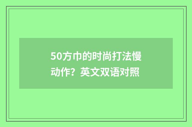 50方巾的时尚打法慢动作?英文双语对照