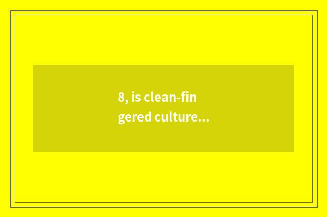 8, is clean-fingered culture celebrated dictum epigrammatic?