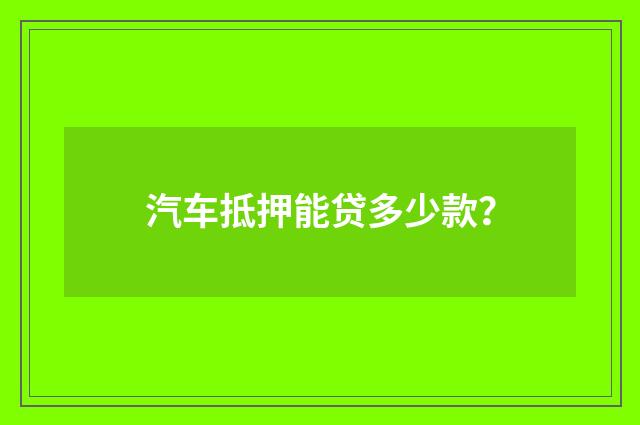 汽车抵押能贷多少款？