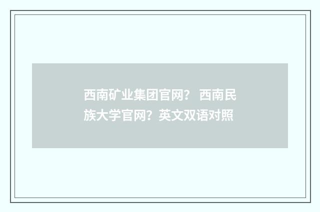 西南矿业集团官网? 西南民族大学官网?英文双语对照