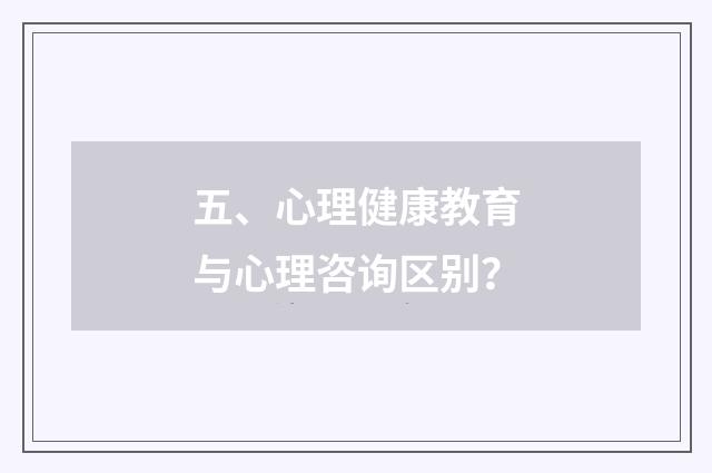 五、心理健康教育与心理咨询区别?