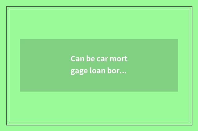 Can be car mortgage loan borrowed commonly a few into?
