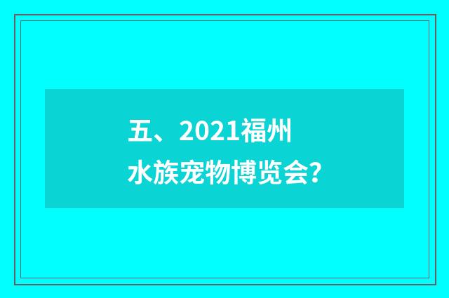 五、2021福州水族宠物博览会？