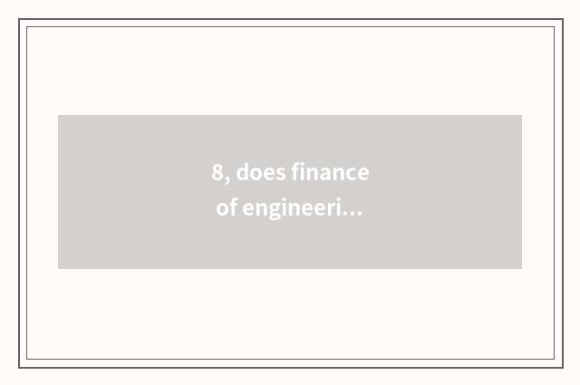 8, does finance of engineering of finance of financial science and technology le