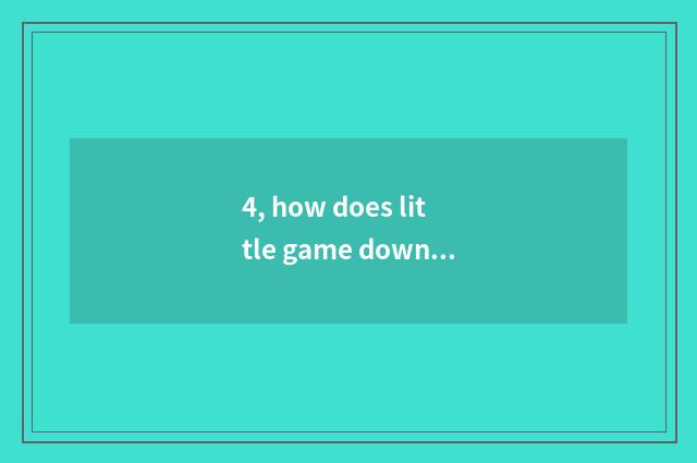 4, how does little game download?