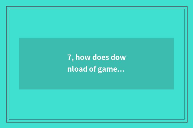 7, how does download of game of edition of old father Chinese download?