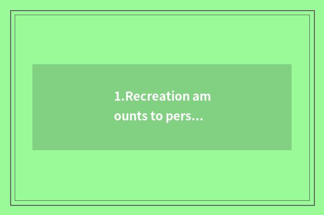 1.Recreation amounts to person net