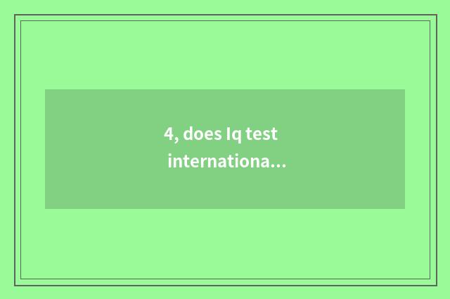 4, does Iq test international level?