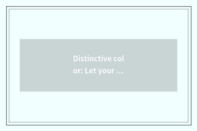 Distinctive color: Let your extraordinary