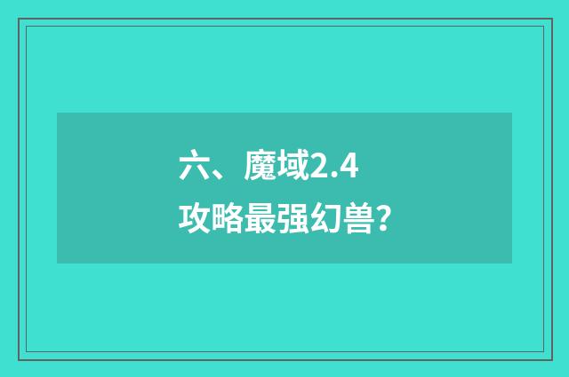 六、魔域2.4攻略最强幻兽?