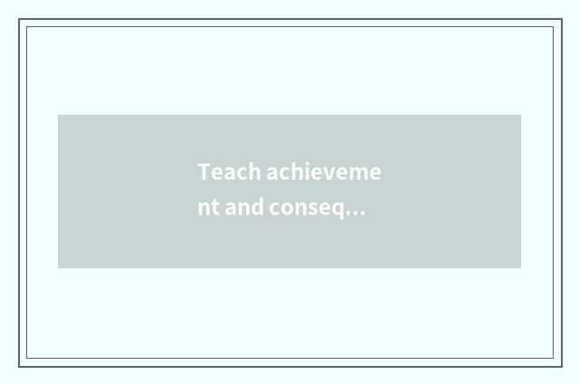 Teach achievement and consequence