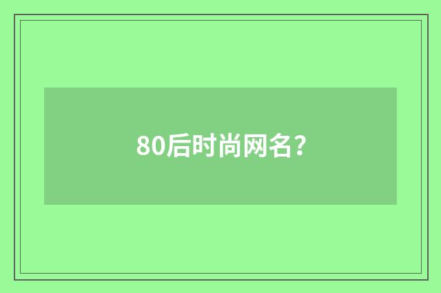 80后时尚网名?