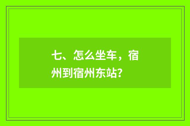 七、怎么坐车，宿州到宿州东站？