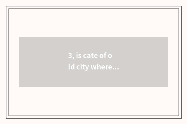 3, is cate of old city where the most delicious?