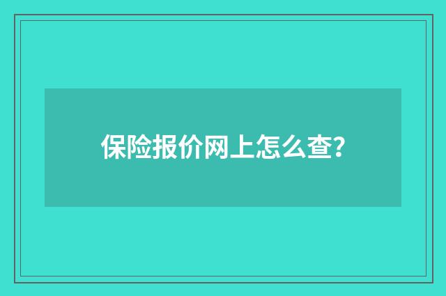保险报价网上怎么查？