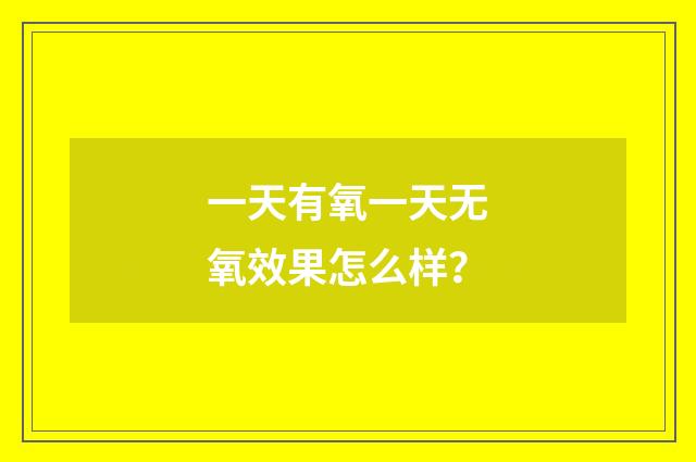 一天有氧一天无氧效果怎么样？