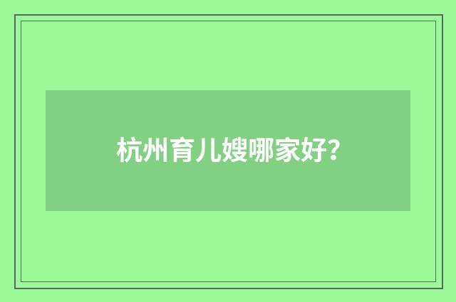 杭州育儿嫂哪家好？