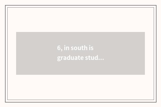 6, in south is graduate student of college of politics and law of finance and ec