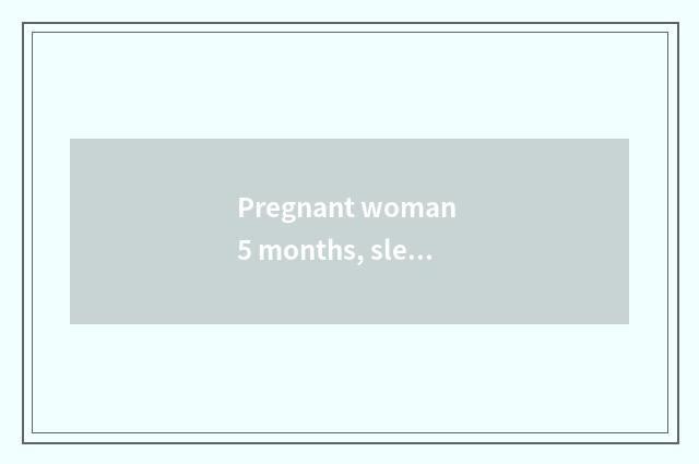 Pregnant woman 5 months, sleep in the evening how should sleep are pregnant woma