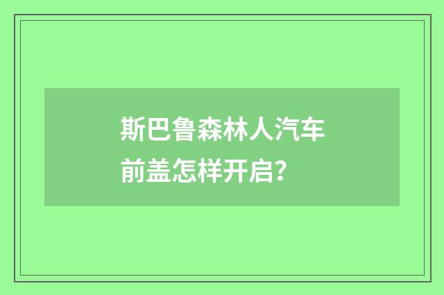 斯巴鲁森林人汽车前盖怎样开启?