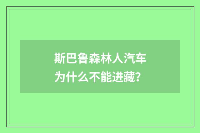 斯巴鲁森林人汽车为什么不能进藏？