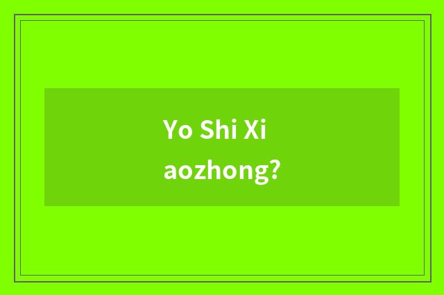 Yo Shi Xiaozhong?
