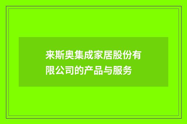来斯奥集成家居股份有限公司的产品与服务
