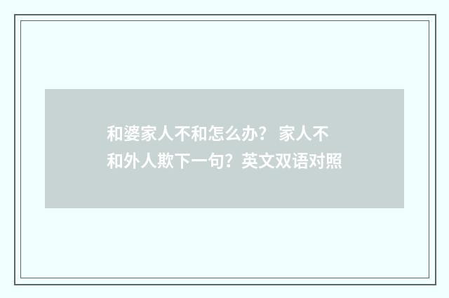 和婆家人不和怎么办？ 家人不和外人欺下一句？英文双语对照